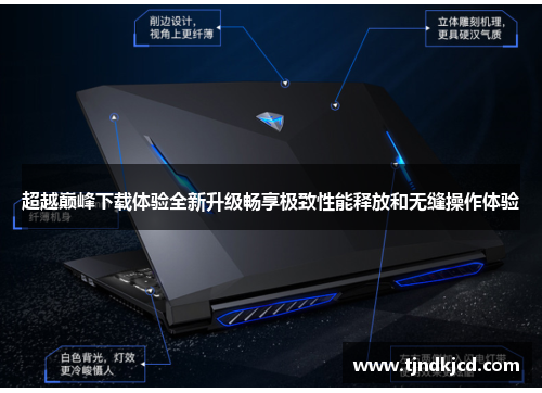 超越巅峰下载体验全新升级畅享极致性能释放和无缝操作体验